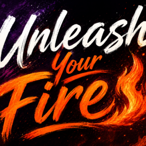 Unleash Your Fire
